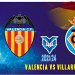 Prediksi Valencia vs Villarreal, La Liga Spanyol 3 Januari 2024